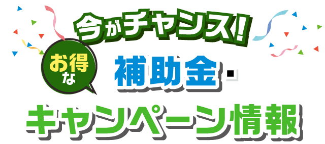 今がチャンス！補助金・キャンペーン情報